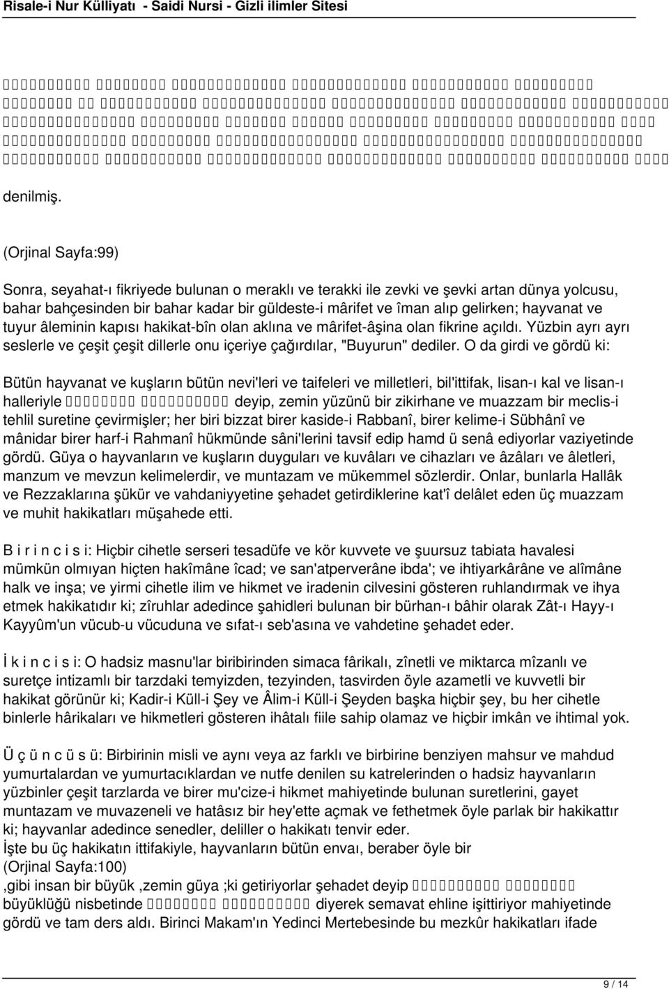 (Orjinal Sayfa:99) Sonra, seyahat-ı fikriyede bulunan o meraklı ve terakki ile zevki ve şevki artan dünya yolcusu, bahar bahçesinden bir bahar kadar bir güldeste-i mârifet ve îman alıp gelirken;