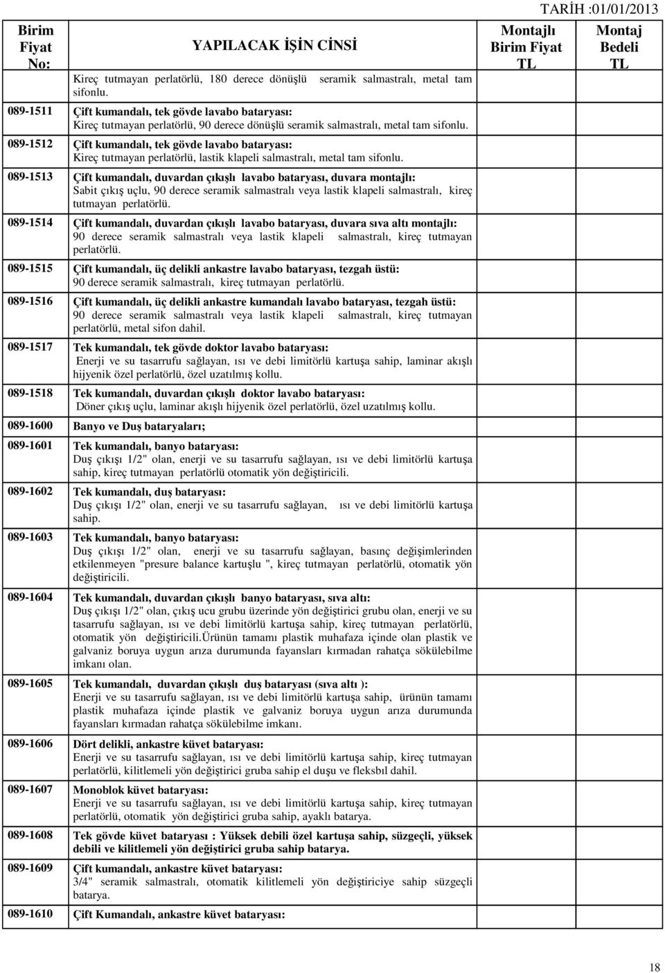 089-1512 Çift kumandalı, tek gövde lavabo bataryası: Kireç tutmayan perlatörlü, lastik klapeli salmastralı, metal tam sifonlu.