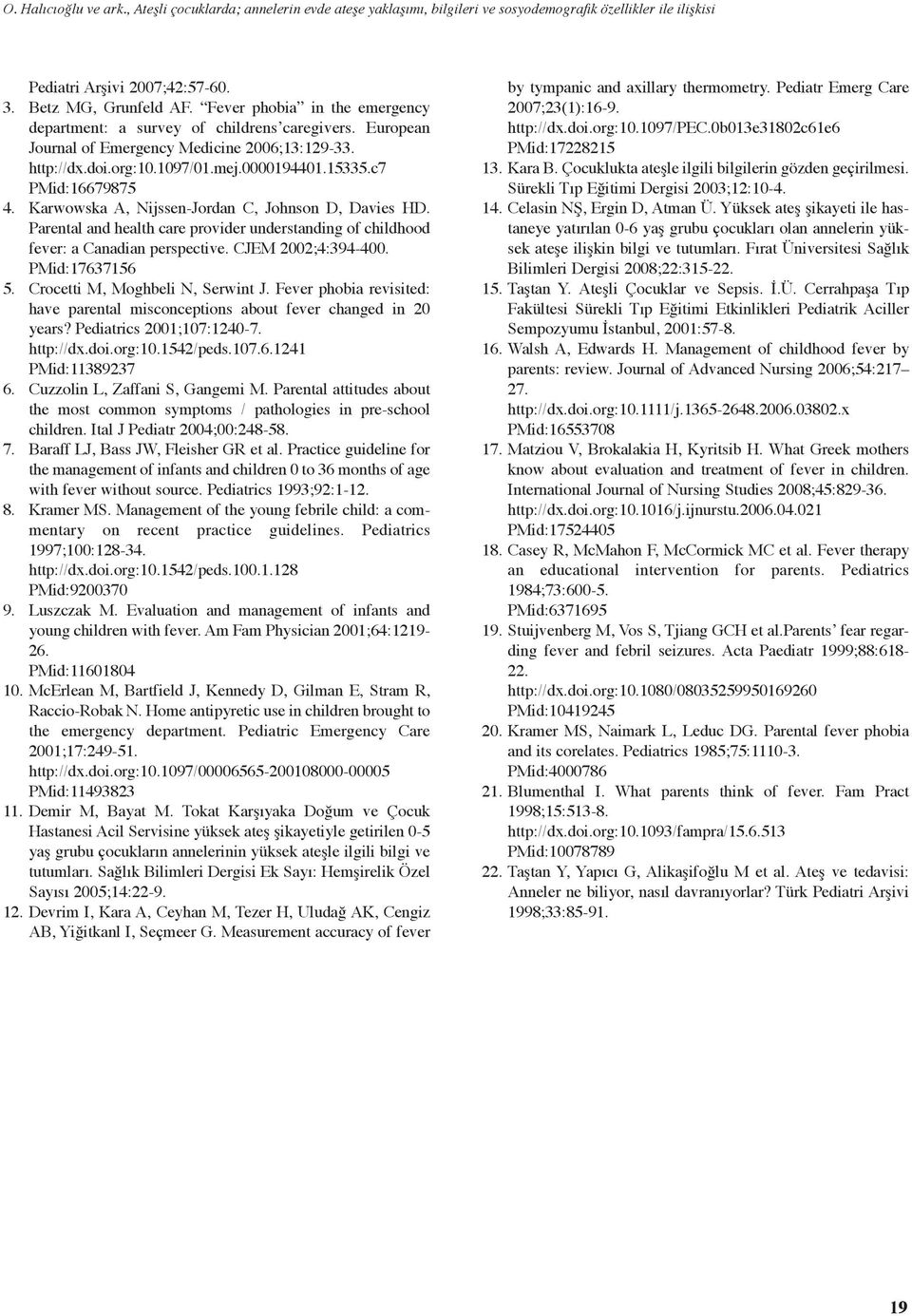 Karwowska A, Nijssen-Jordan C, Johnson D, Davies HD. Parental and health care provider understanding of childhood fever: a Canadian perspective. CJEM 00;4:394-400. PMid:17637156 5.