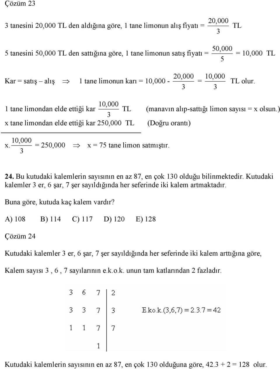 50,000 x 75 tane limon satmıştır.. Bu kutudaki kalemlerin sayısının en az 87, en çok 0 olduğu bilinmektedir. Kutudaki kalemler er, 6 şar, 7 şer sayıldığında her seferinde iki kalem artmaktadır.