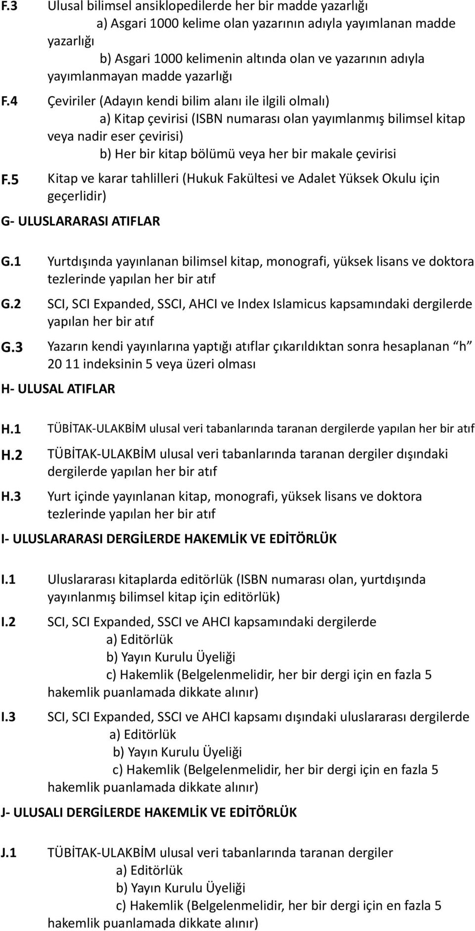 4 Çeviriler (Adayın kendi bilim alanı ile ilgili olmalı) a) Kitap çevirisi (ISBN numarası olan yayımlanmış bilimsel kitap veya nadir eser çevirisi) b) Her bir kitap bölümü veya her bir makale