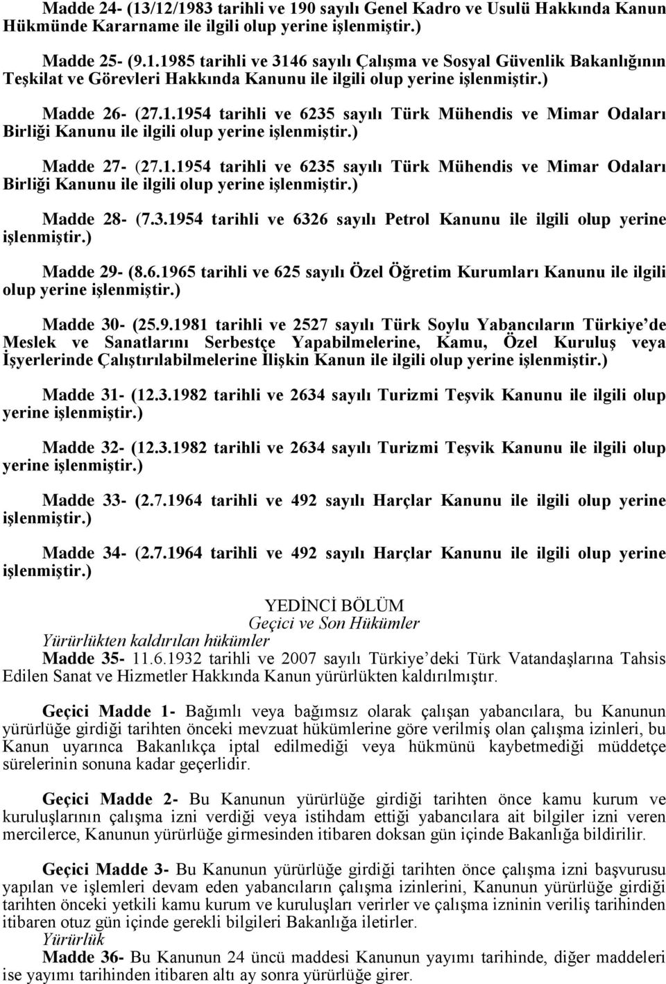 3.1954 tarihli ve 6326 sayılı Petrol Kanunu ile ilgili olup yerine işlenmiştir.) Madde 29- (8.6.1965 tarihli ve 625 sayılı Özel Öğretim Kurumları Kanunu ile ilgili olup yerine işlenmiştir.