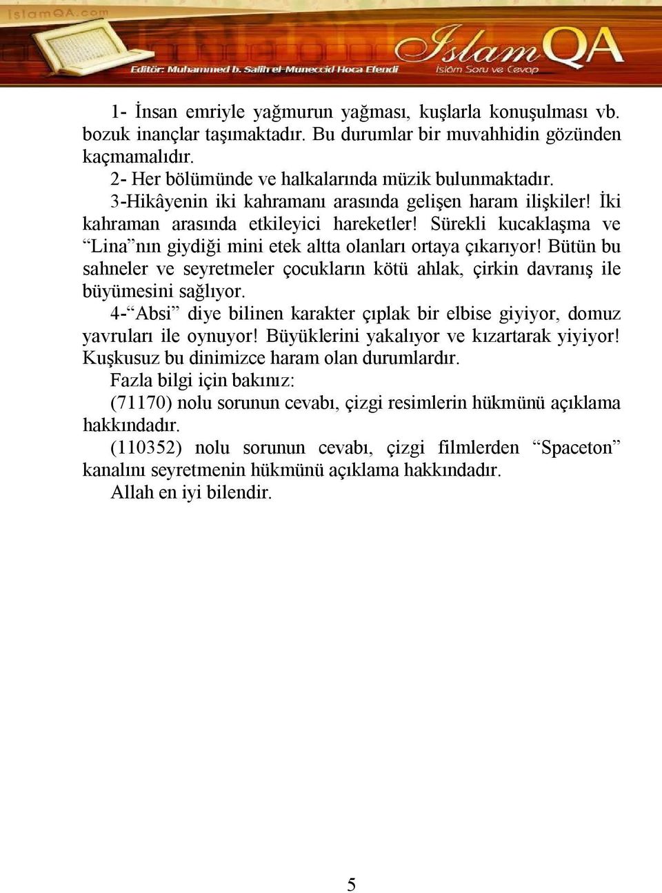 Bütün bu sahneler ve seyretmeler çocukların kötü ahlak, çirkin davranış ile büyümesini sağlıyor. 4- Absi diye bilinen karakter çıplak bir elbise giyiyor, domuz yavruları ile oynuyor!