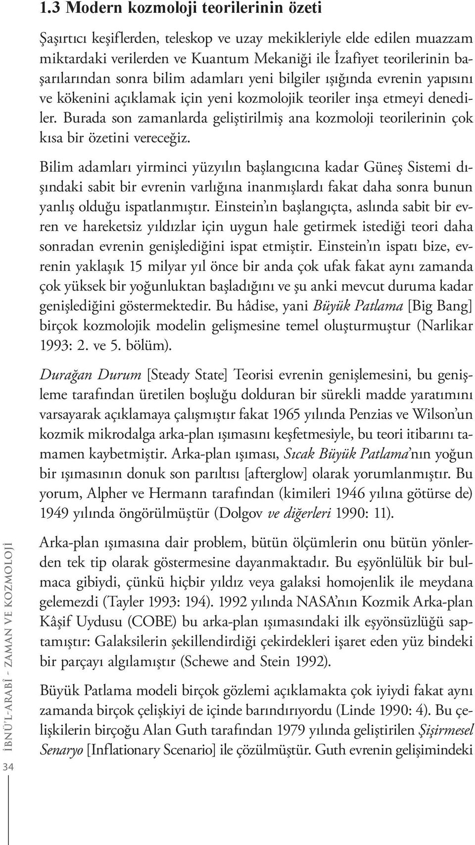 Burada son zamanlarda geliştirilmiş ana kozmoloji teorilerinin çok kısa bir özetini vereceğiz.