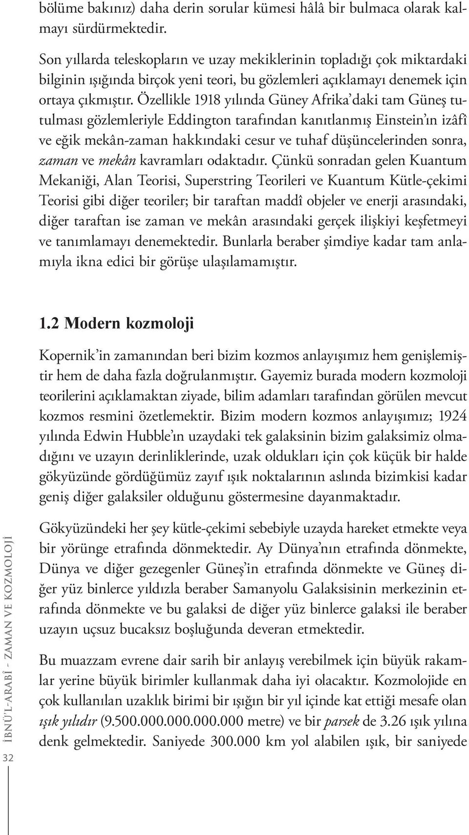 Özellikle 1918 yılında Güney Afrika daki tam Güneş tutulması gözlemleriyle Eddington tarafından kanıtlanmış Einstein ın izâfî ve eğik mekân-zaman hakkındaki cesur ve tuhaf düşüncelerinden sonra,