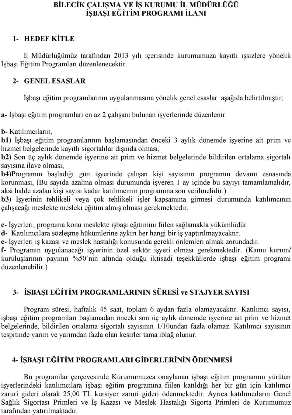 2- GENEL ESASLAR İşbaşı eğitim programlarının uygulanmasına yönelik genel esaslar aşağıda belirtilmiştir; a- İşbaşı eğitim programları en az 2 çalışanı bulunan işyerlerinde düzenlenir.