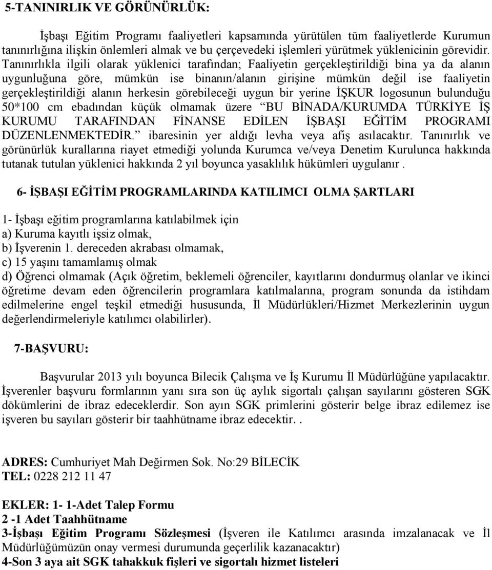 Tanınırlıkla ilgili olarak yüklenici tarafından; Faaliyetin gerçekleştirildiği bina ya da alanın uygunluğuna göre, mümkün ise binanın/alanın girişine mümkün değil ise faaliyetin gerçekleştirildiği