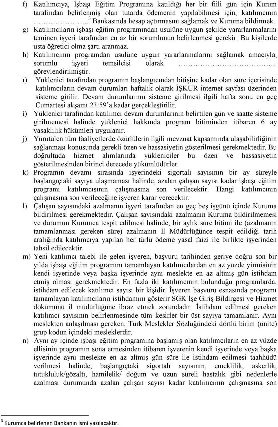 g) Katılımcıların işbaşı eğitim programından usulüne uygun şekilde yararlanmalarını teminen işyeri tarafından en az bir sorumlunun belirlenmesi gerekir. Bu kişilerde usta öğretici olma şartı aranmaz.