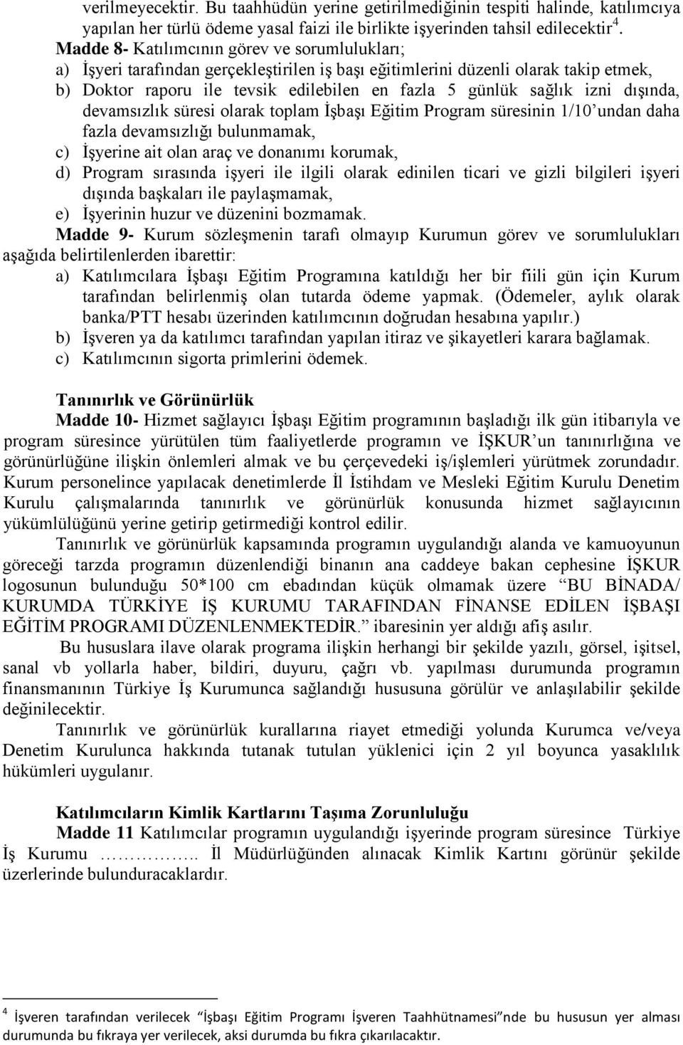 izni dışında, devamsızlık süresi olarak toplam İşbaşı Eğitim Program süresinin 1/10 undan daha fazla devamsızlığı bulunmamak, c) İşyerine ait olan araç ve donanımı korumak, d) Program sırasında