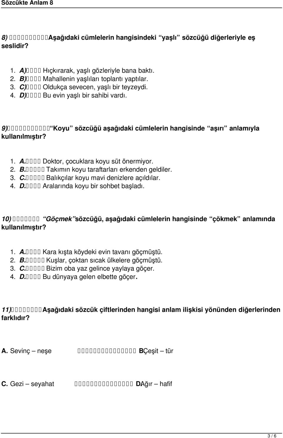 3. C. Balıkçılar koyu mavi denizlere açıldılar. 4. D. Aralarında koyu bir sohbet başladı. 10) Göçmek sözcüğü, aşağıdaki cümlelerin hangisinde çökmek anlamında 1. A. Kara kışta köydeki evin tavanı göçmüştü.