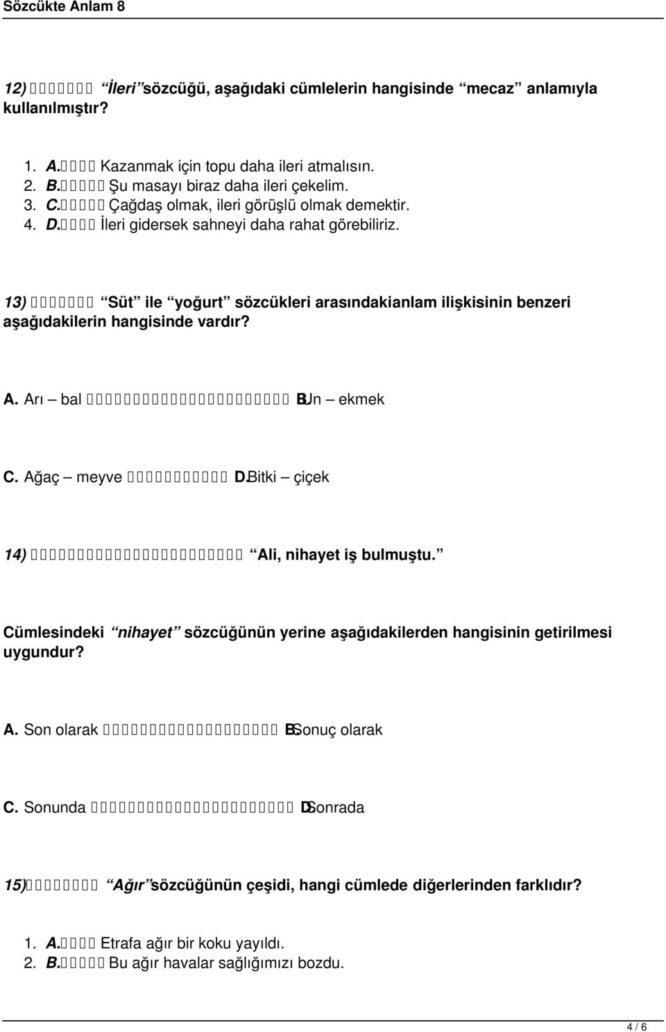 13) Süt ile yoğurt sözcükleri arasındaki anlam ilişkisinin benzeri aşağıdakilerin hangisinde vardır? A. Arı bal B. Un ekmek C. Ağaç meyve D. Bitki çiçek 14) Ali, nihayet iş bulmuştu.