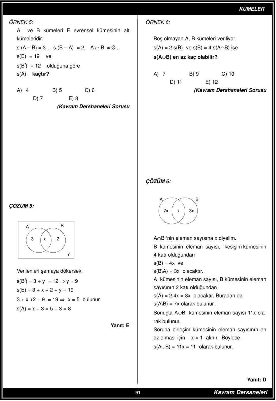 ) 7 ) 9 ) 10 D) 11 E) 12 ÇÖZÜ 6: ÇÖZÜ 5: 7x x 3x 3 x 2 y Verilenleri flemaya dökersek, s( ) = 3 + y = 12 y = 9 s(e) = 3 + x + 2 + y = 19 3 + x +2 + 9 = 19 x = 5 bulunur.