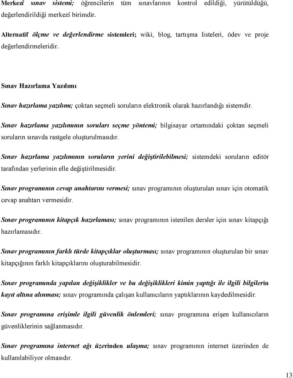 Sınav Hazırlama Yazılımı Sınav hazırlama yazılımı; çoktan seçmeli soruların elektronik olarak hazırlandığı sistemdir.