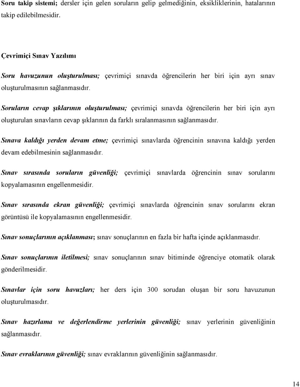 Soruların cevap şıklarının oluşturulması; çevrimiçi sınavda öğrencilerin her biri için ayrı oluşturulan sınavların cevap şıklarının da farklı sıralanmasının dır.