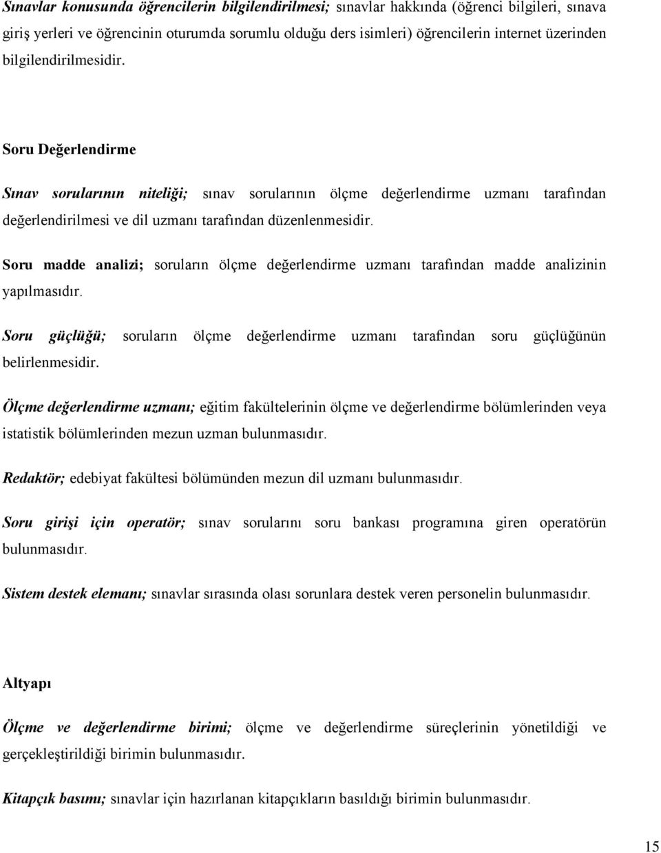 Soru madde analizi; soruların ölçme değerlendirme uzmanı tarafından madde analizinin yapılmasıdır. Soru güçlüğü; soruların ölçme değerlendirme uzmanı tarafından soru güçlüğünün belirlenmesidir.