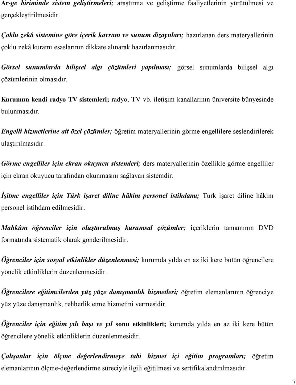 Görsel sunumlarda bilişsel algı çözümleri yapılması; görsel sunumlarda bilişsel algı çözümlerinin olmasıdır. Kurumun kendi radyo TV sistemleri; radyo, TV vb.