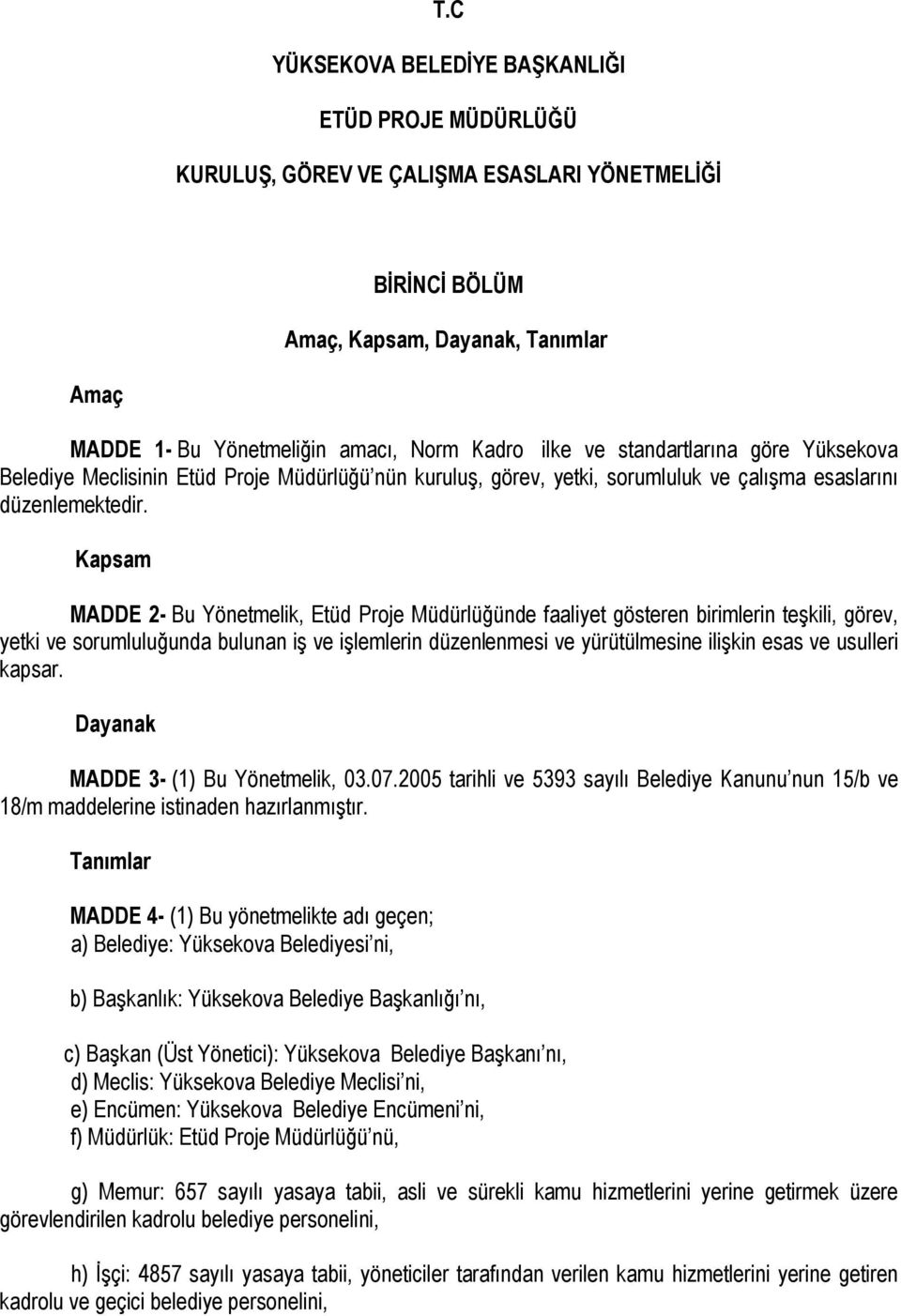 Kapsam MADDE 2- Bu Yönetmelik, Etüd Proje Müdürlüğünde faaliyet gösteren birimlerin teşkili, görev, yetki ve sorumluluğunda bulunan iş ve işlemlerin düzenlenmesi ve yürütülmesine ilişkin esas ve