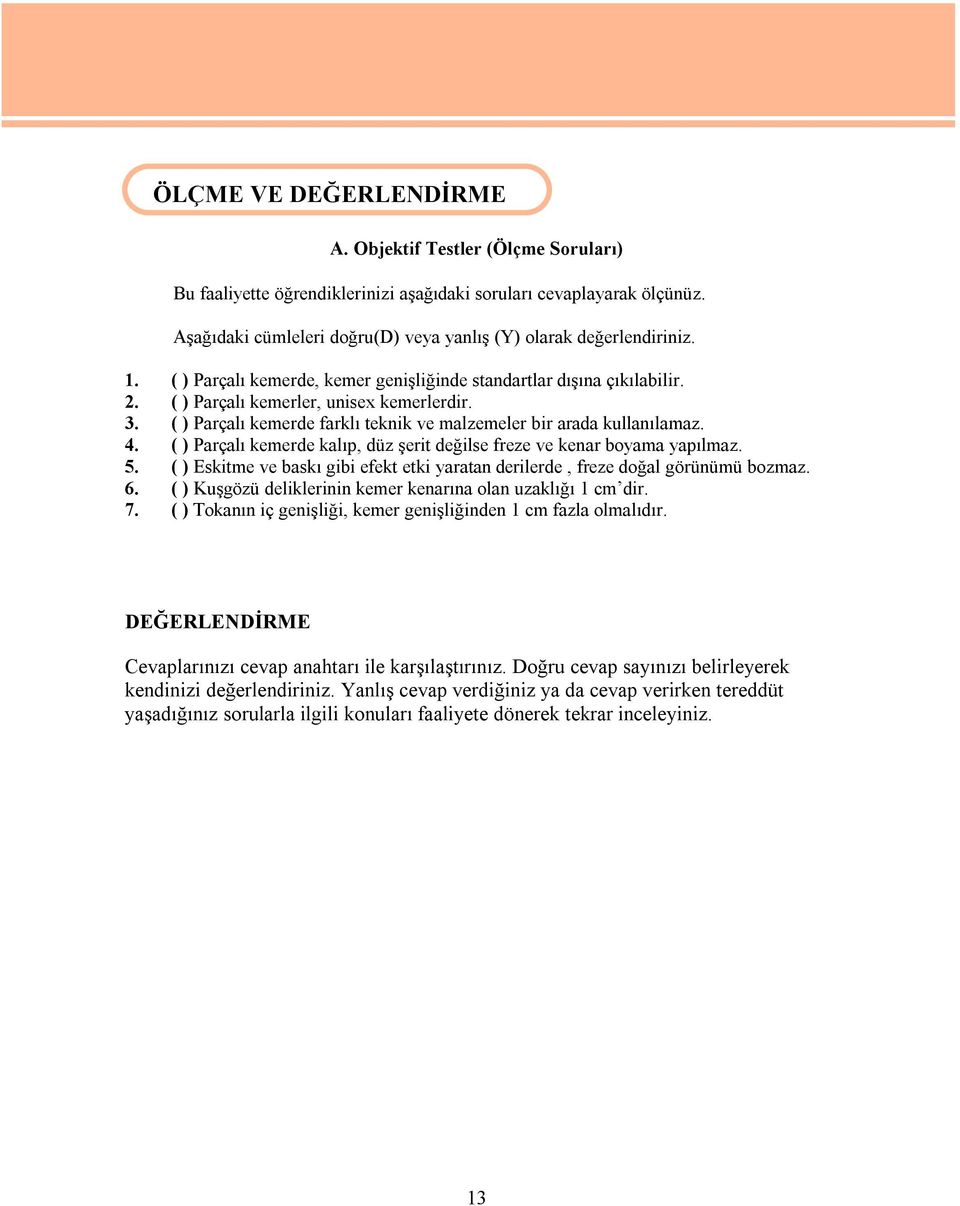 ( ) Parçalı kemerde farklı teknik ve malzemeler bir arada kullanılamaz. 4. ( ) Parçalı kemerde kalıp, düz şerit değilse freze ve kenar boyama yapılmaz. 5.