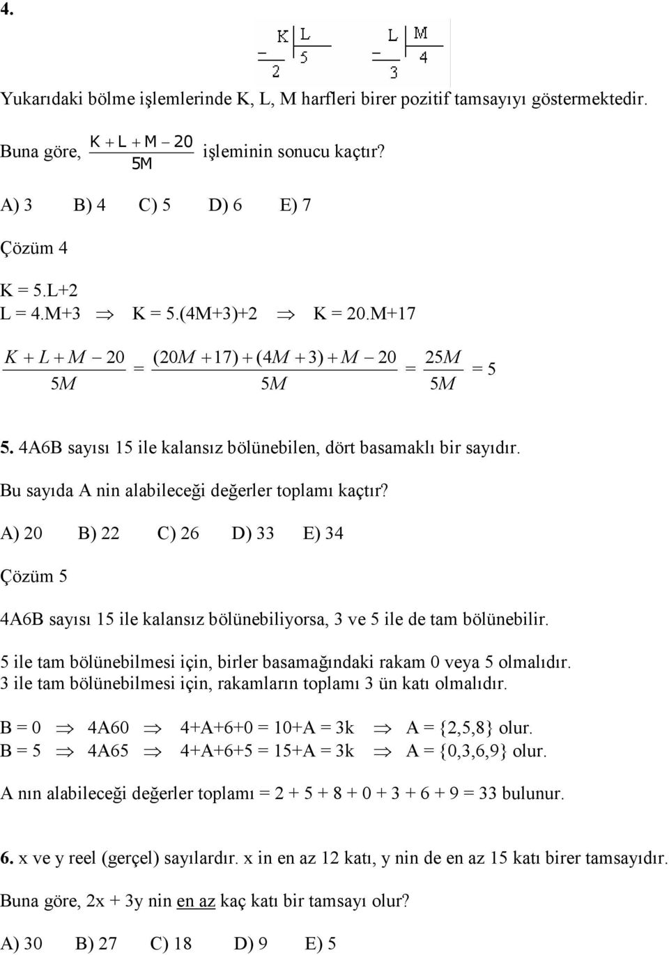 A) 0 B) C) 6 D) E) 4 Çözüm 5 4A6B sayısı 5 ile kalansız bölünebiliyorsa, ve 5 ile de tam bölünebilir. 5 ile tam bölünebilmesi için, birler basamağındaki rakam 0 veya 5 olmalıdır.