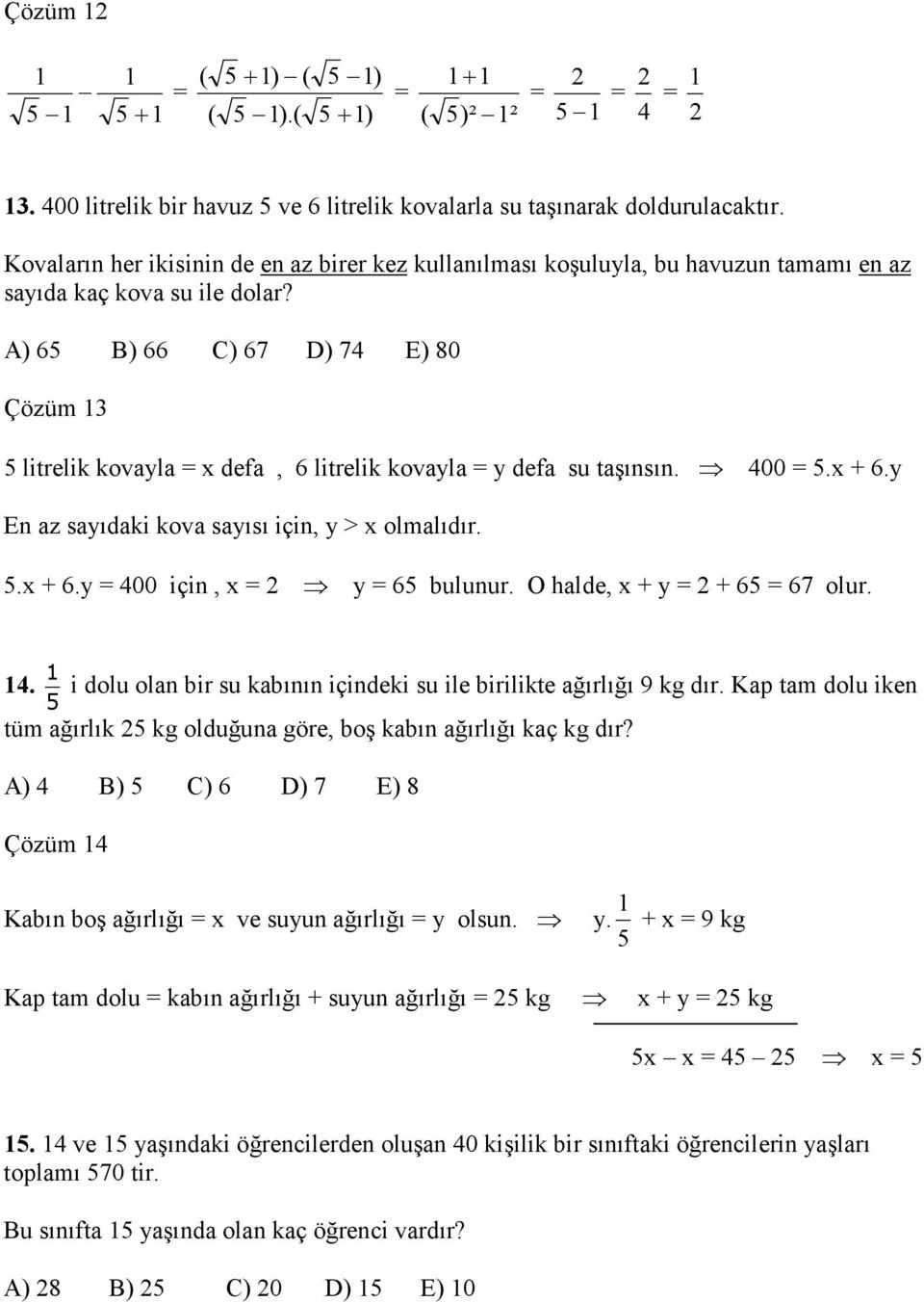 A) 65 B) 66 C) 67 D) 74 E) 80 Çözüm 5 litrelik kovayla x defa, 6 litrelik kovayla y defa su taşınsın. 400 5.x + 6.y En az sayıdaki kova sayısı için, y > x olmalıdır. 5.x + 6.y 400 için, x y 65 bulunur.