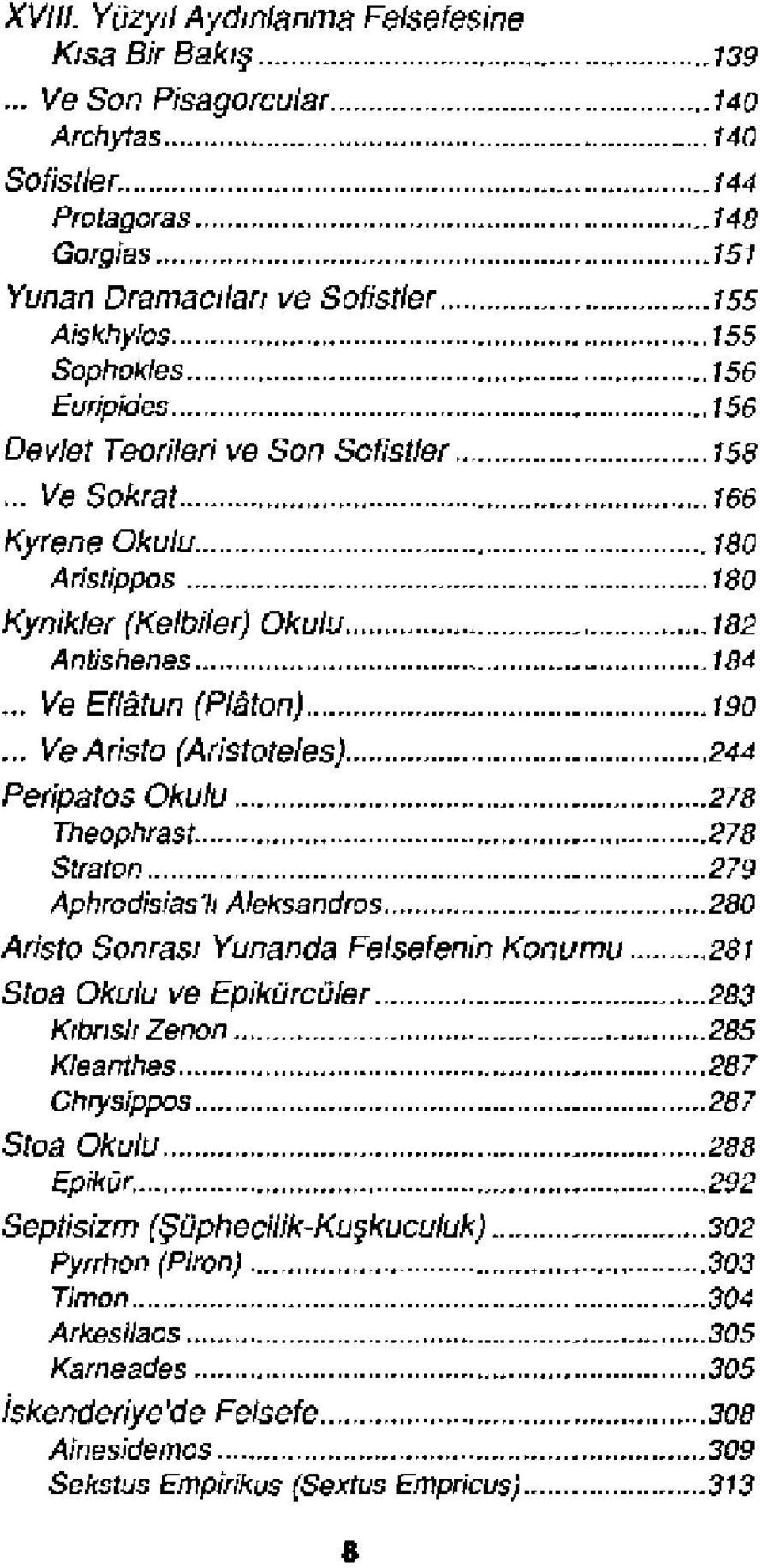 130 Arisüppos 180 Kynikler (Kelöiler) Okulu 132 Antishenes 184... Ve Eflâtun (Platon) 190... Ve Aristo (Aristoteles) 244 Peripatos Okulu 273 Theophrast.