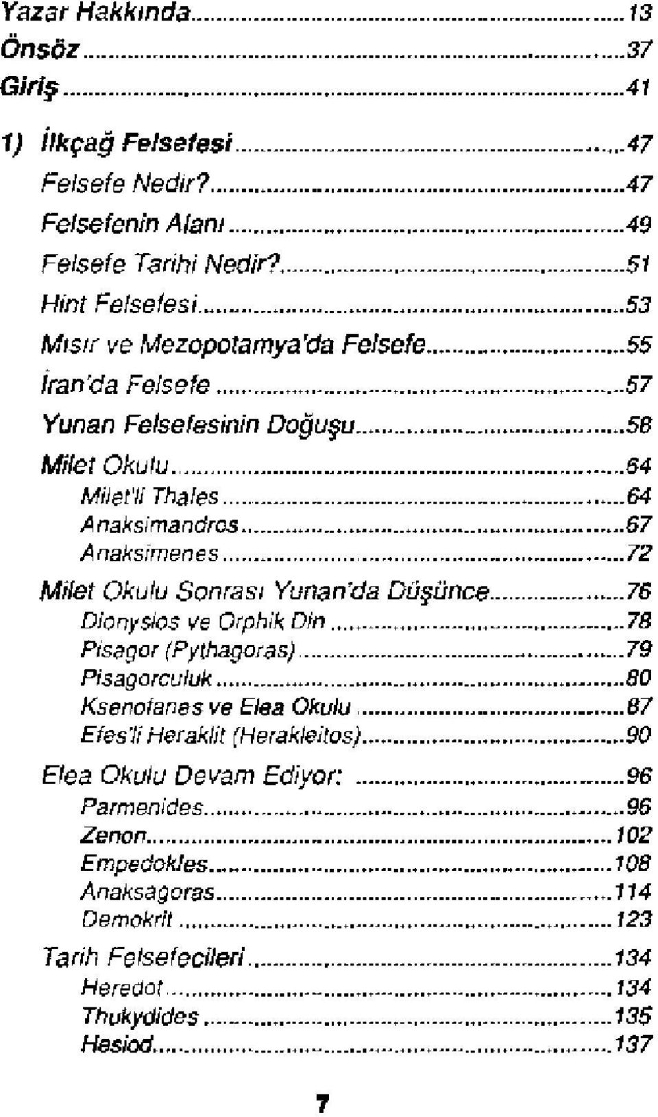 Anaksimenes 72 Milat Okulu Sonrası Yunan'da Düşünce 76 Dionysios ve Orphik Din 78 Pisdgor (Pythagoras) - 79 Pisagorculuk - -SO Ksenofanes ve Elaa Okulu Ö7