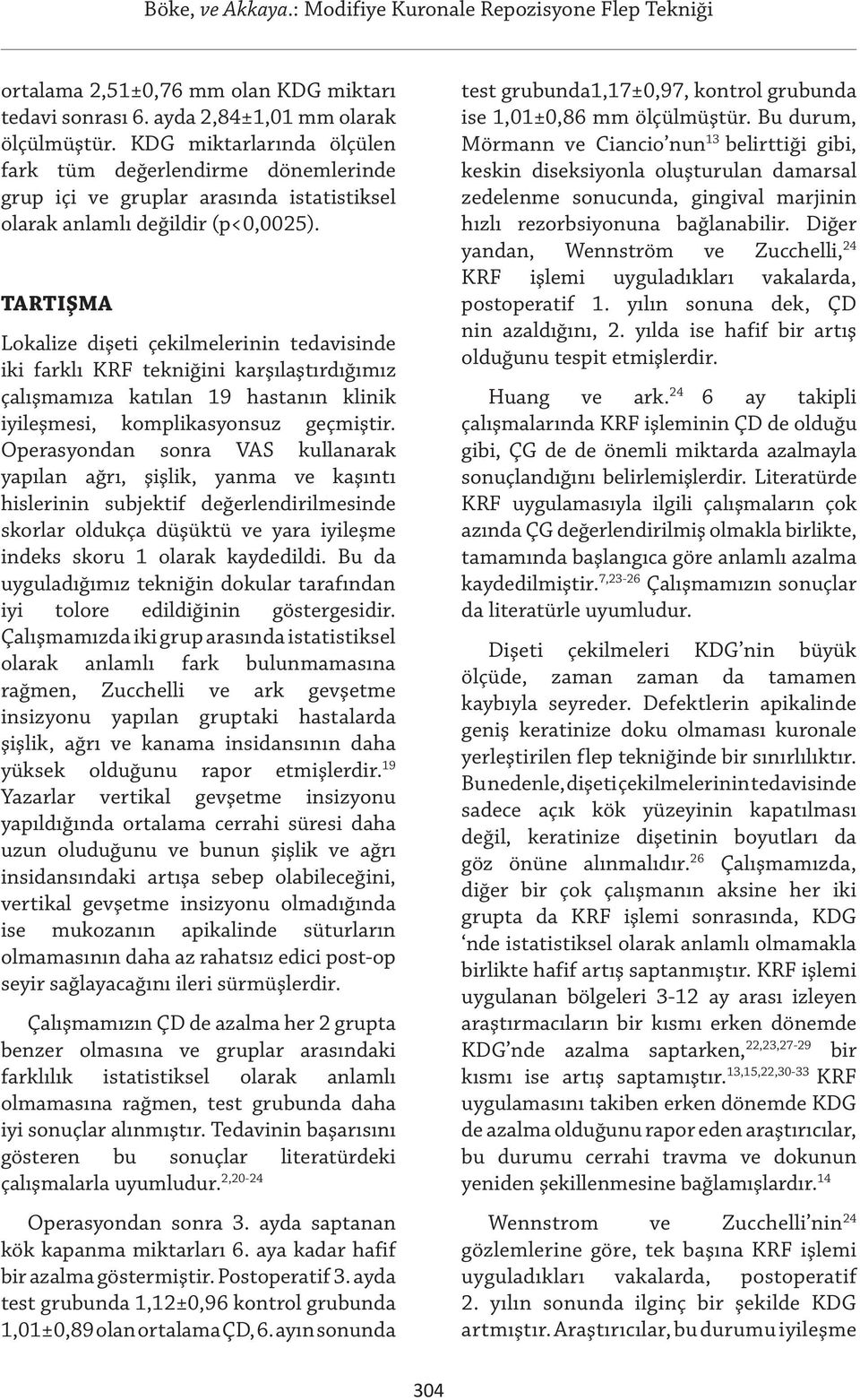 TARTIŞMA Lokalize dişeti çekilmelerinin tedavisinde iki farklı KRF tekniğini karşılaştırdığımız çalışmamıza katılan 19 hastanın klinik iyileşmesi, komplikasyonsuz geçmiştir.