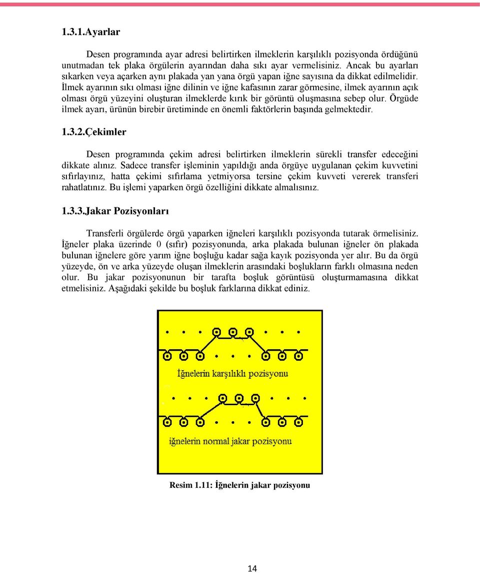 Ġlmek ayarının sıkı olması iğne dilinin ve iğne kafasının zarar görmesine, ilmek ayarının açık olması örgü yüzeyini oluģturan ilmeklerde kırık bir görüntü oluģmasına sebep olur.