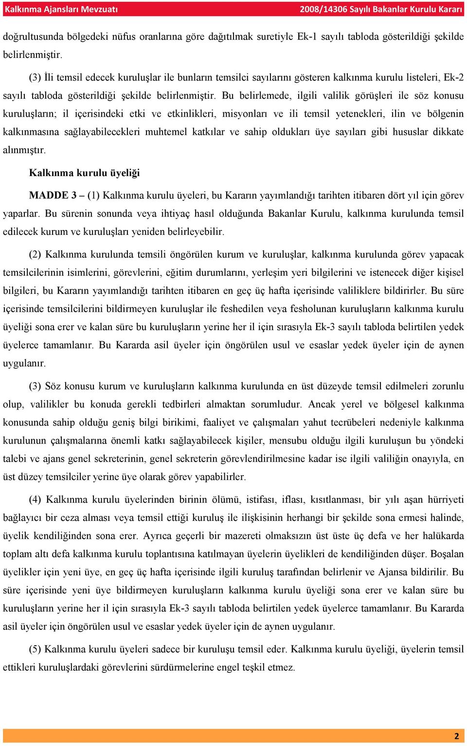 Bu belirlemede, ilgili valilik görüşleri ile söz konusu kuruluşların; il içerisindeki etki ve etkinlikleri, misyonları ve ili temsil yetenekleri, ilin ve bölgenin kalkınmasına sağlayabilecekleri