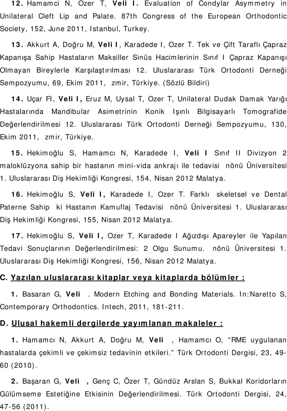 Uluslararası Türk Ortodonti Derneği Sempozyumu, 69, Ekim 2011, İzmir, Türkiye. (Sözlü Bildiri) 14.