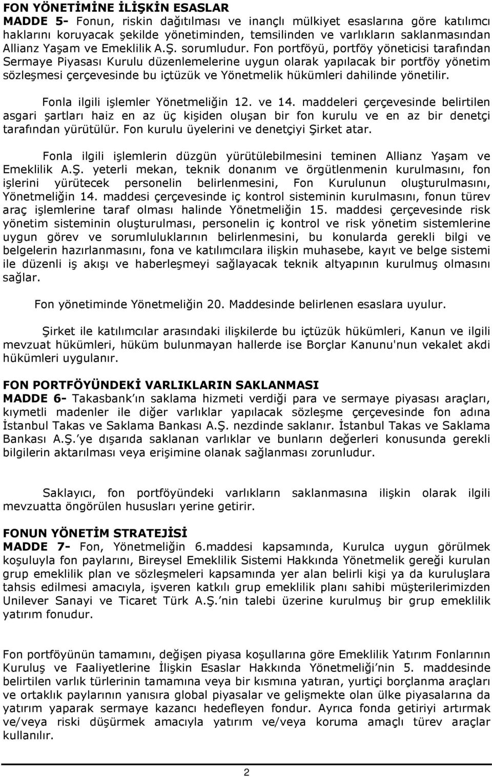 Fon portföyü, portföy yöneticisi tarafından Sermaye Piyasası Kurulu düzenlemelerine uygun olarak yapılacak bir portföy yönetim sözleşmesi çerçevesinde bu içtüzük ve Yönetmelik hükümleri dahilinde