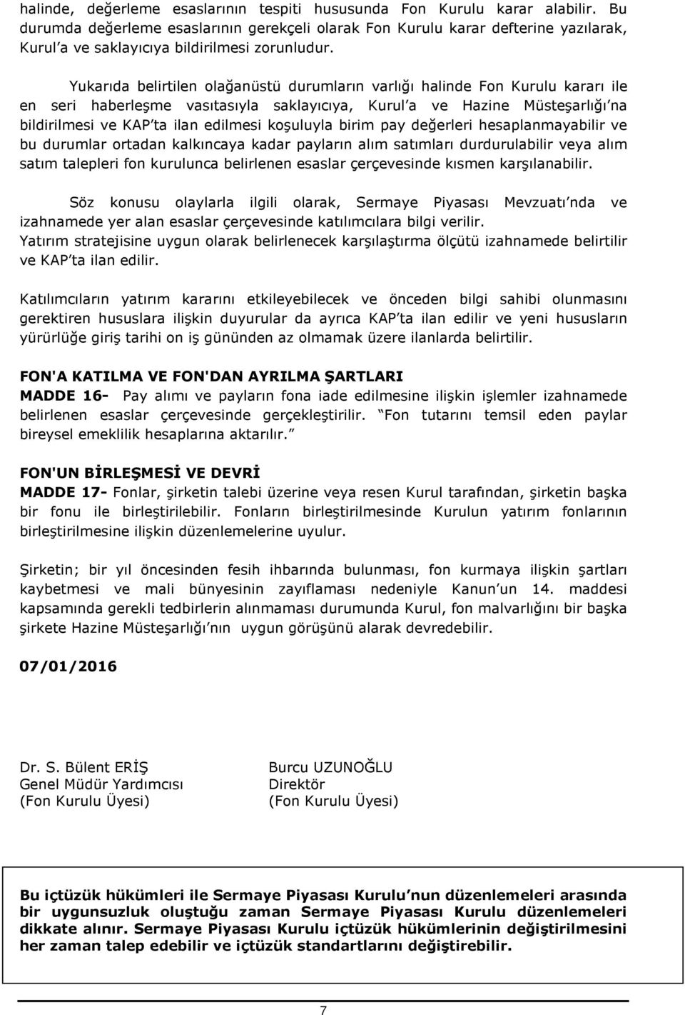 Yukarıda belirtilen olağanüstü durumların varlığı halinde Fon Kurulu kararı ile en seri haberleşme vasıtasıyla saklayıcıya, Kurul a ve Hazine Müsteşarlığı na bildirilmesi ve KAP ta ilan edilmesi