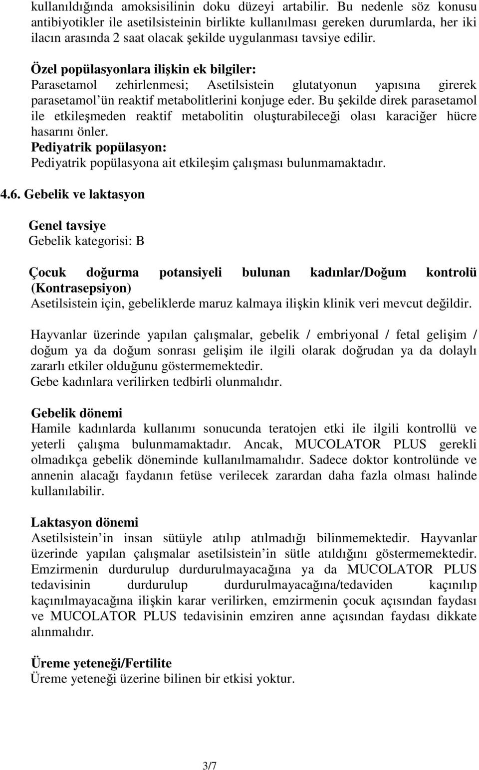 Özel popülasyonlara ilişkin ek bilgiler: Parasetamol zehirlenmesi; Asetilsistein glutatyonun yapısına girerek parasetamol ün reaktif metabolitlerini konjuge eder.