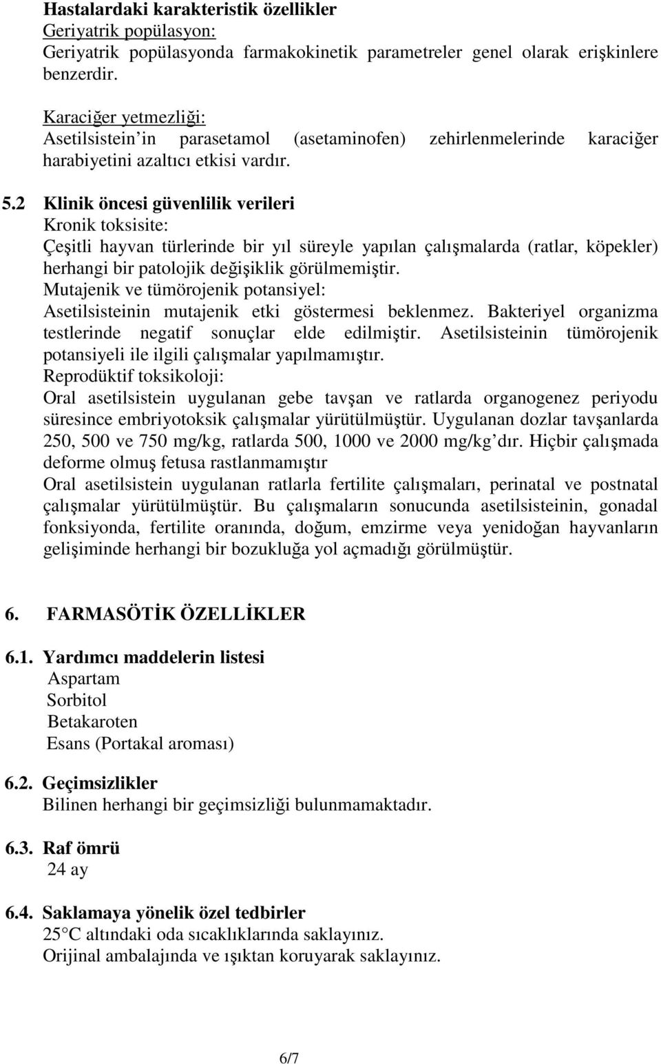 2 Klinik öncesi güvenlilik verileri Kronik toksisite: Çeşitli hayvan türlerinde bir yıl süreyle yapılan çalışmalarda (ratlar, köpekler) herhangi bir patolojik değişiklik görülmemiştir.