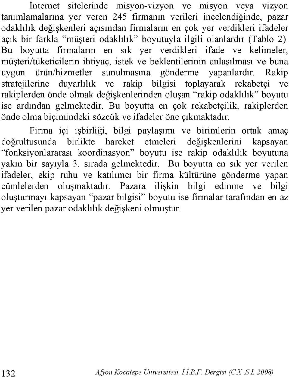 Bu boyutta firmaların en sık yer verdikleri ifade ve kelimeler, müşteri/tüketicilerin ihtiyaç, istek ve beklentilerinin anlaşılması ve buna uygun ürün/hizmetler sunulmasına gönderme yapanlardır.