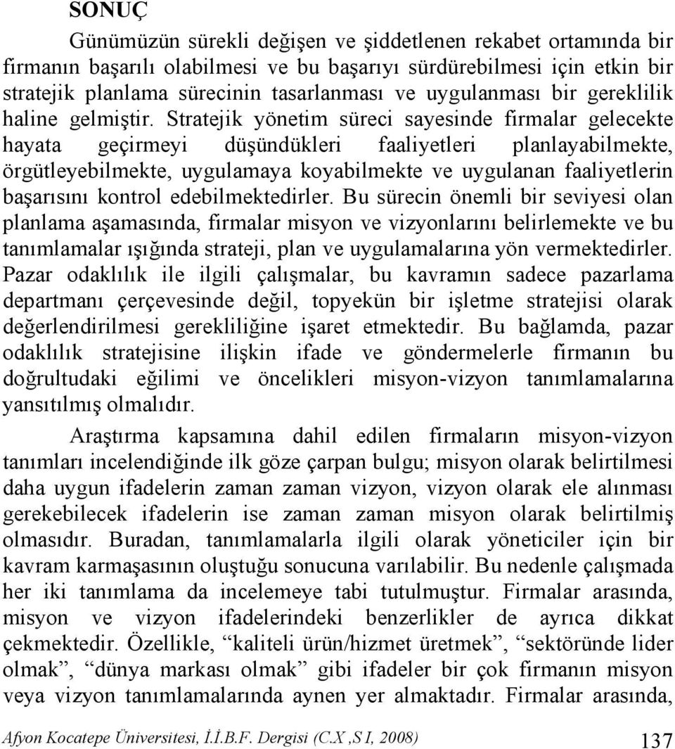 Stratejik yönetim süreci sayesinde firmalar gelecekte hayata geçirmeyi düşündükleri faaliyetleri planlayabilmekte, örgütleyebilmekte, uygulamaya koyabilmekte ve uygulanan faaliyetlerin başarısını