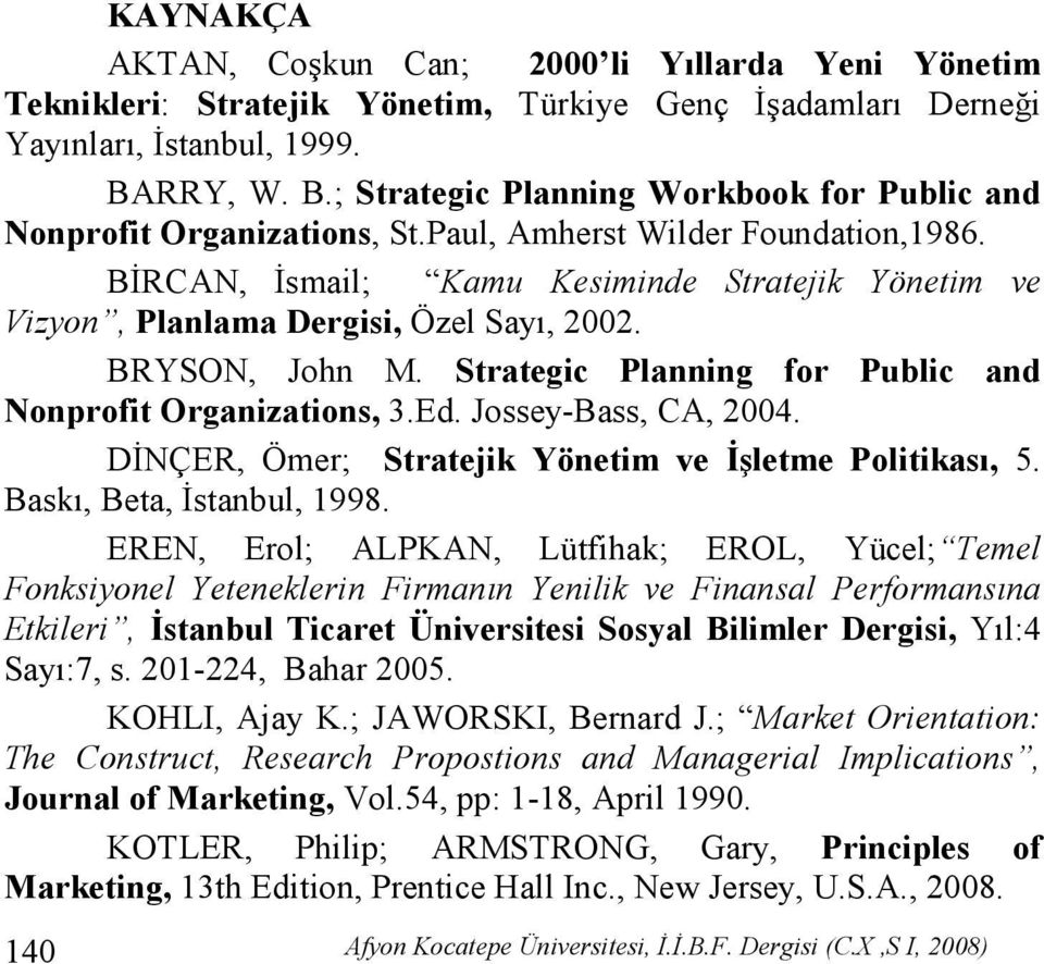 BĐRCAN, Đsmail; Kamu Kesiminde Stratejik Yönetim ve Vizyon, Planlama Dergisi, Özel Sayı, 2002. BRYSON, John M. Strategic Planning for Public and Nonprofit Organizations, 3.Ed. Jossey-Bass, CA, 2004.