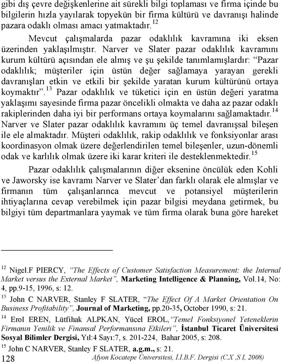 Narver ve Slater pazar odaklılık kavramını kurum kültürü açısından ele almış ve şu şekilde tanımlamışlardır: Pazar odaklılık; müşteriler için üstün değer sağlamaya yarayan gerekli davranışları etkin