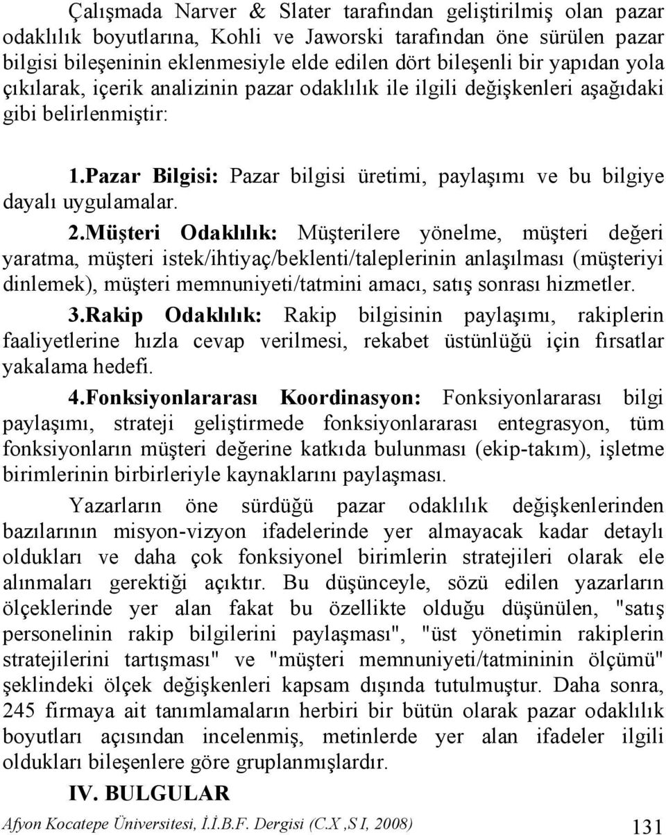 Müşteri Odaklılık: Müşterilere yönelme, müşteri değeri yaratma, müşteri istek/ihtiyaç/beklenti/taleplerinin anlaşılması (müşteriyi dinlemek), müşteri memnuniyeti/tatmini amacı, satış sonrası