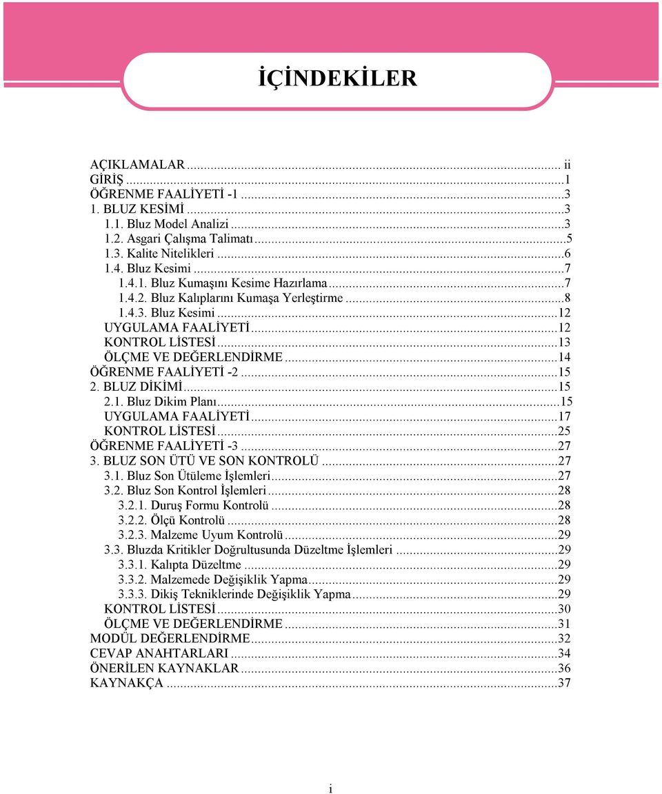 ..15 UYGULAMA FAALİYETİ...17 KONTROL LİSTESİ...25 ÖĞRENME FAALİYETİ -3...27 3. BLUZ SON ÜTÜ VE SON KONTROLÜ...27 3.1. Bluz Son Ütüleme İşlemleri...27 3.2. Bluz Son Kontrol İşlemleri...28 3.2.1. Duruş Formu Kontrolü.