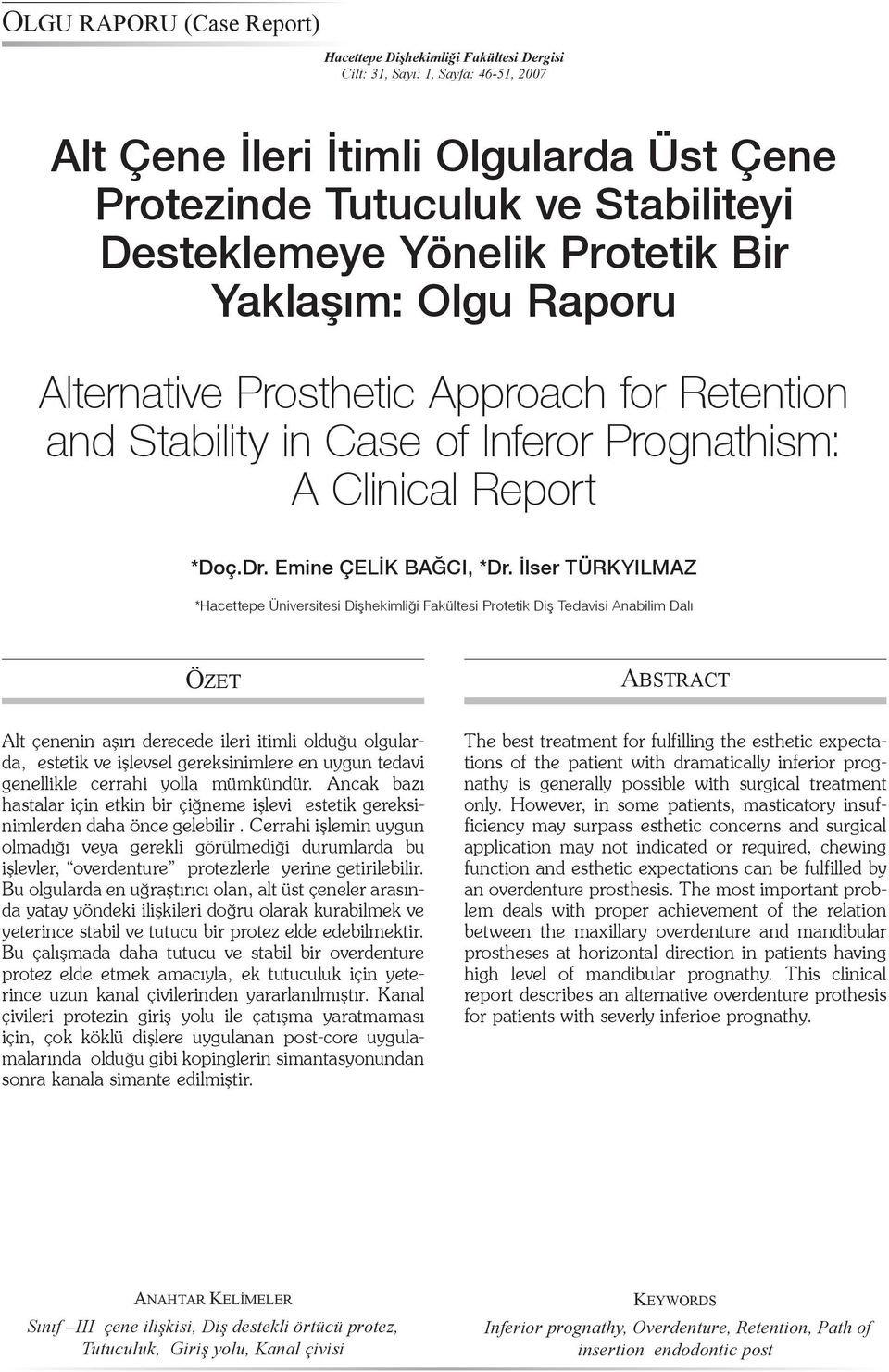 İlser TÜRKYILMAZ *Hacettepe Üniversitesi Dişhekimliği Fakültesi Protetik Diş Tedavisi Anabilim Dalı ÖZET ABSTRACT Alt çenenin aşırı derecede ileri itimli olduğu olgularda, estetik ve işlevsel