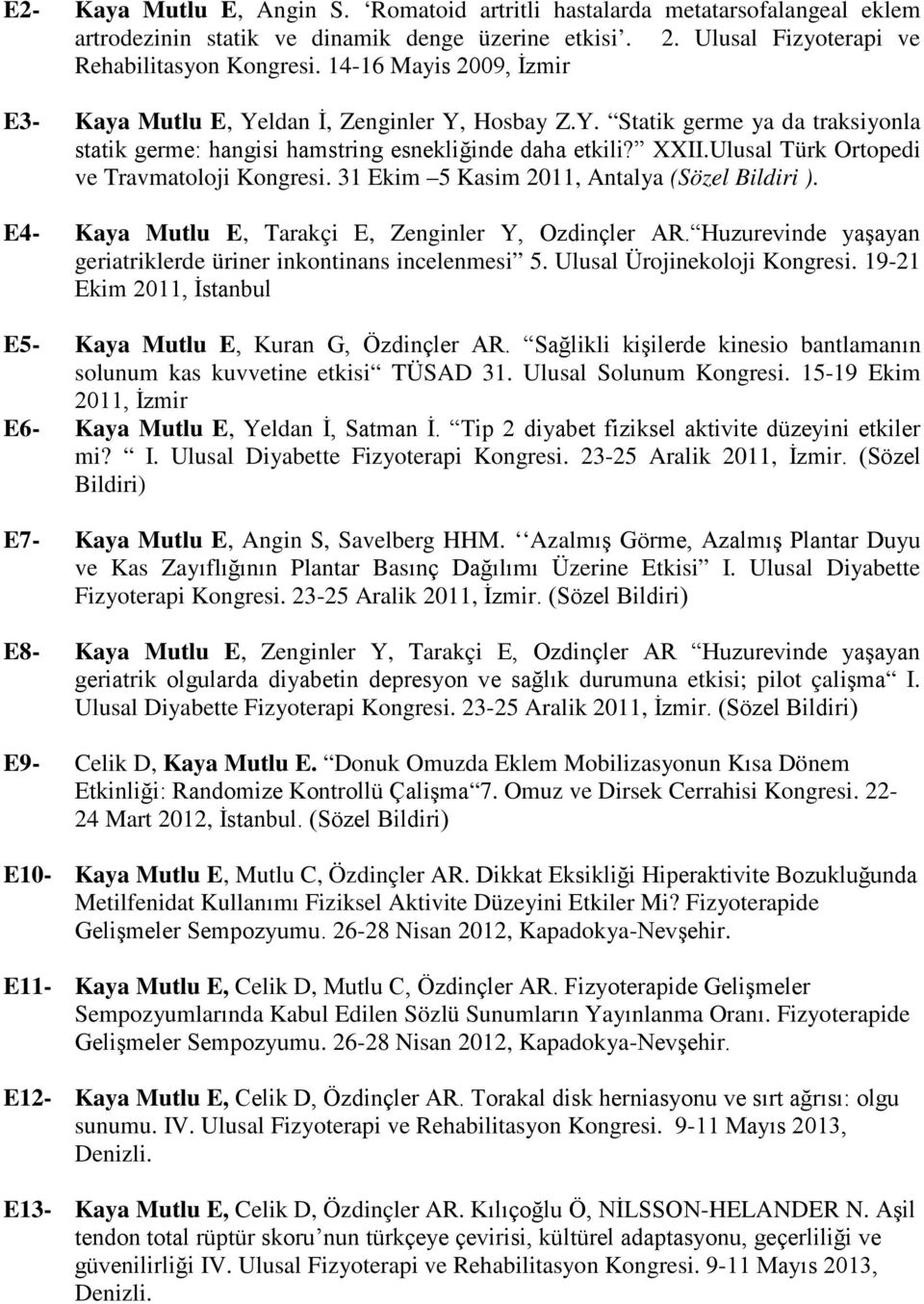 Ulusal Türk Ortopedi ve Travmatoloji Kongresi. 31 Ekim 5 Kasim 2011, Antalya (Sözel Bildiri ). E4- Kaya Mutlu E, Tarakçi E, Zenginler Y, Ozdinçler AR.