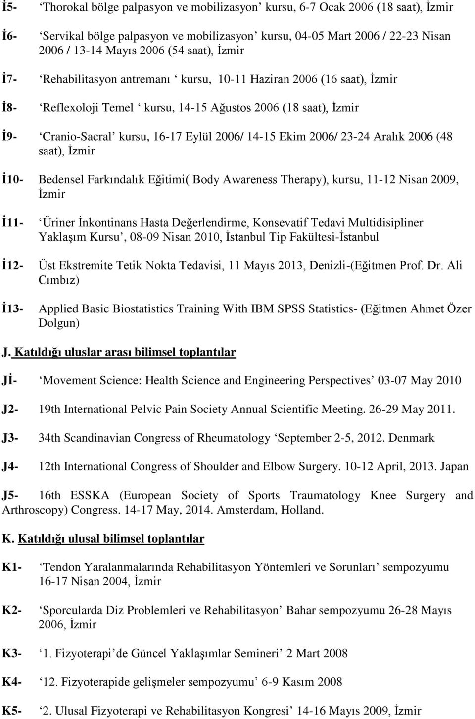 2006/ 23-24 Aralık 2006 (48 saat), İzmir İ10- Bedensel Farkındalık Eğitimi( Body Awareness Therapy), kursu, 11-12 Nisan 2009, İzmir İ11- Üriner İnkontinans Hasta Değerlendirme, Konsevatif Tedavi