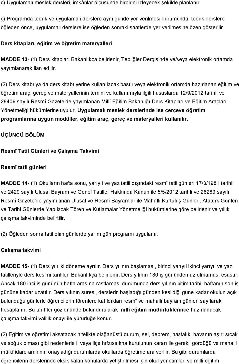 Ders kitapları, eğitim ve öğretim materyalleri MADDE 13- (1) Ders kitapları Bakanlıkça belirlenir, Tebliğler Dergisinde ve/veya elektronik ortamda yayımlanarak ilan edilir.