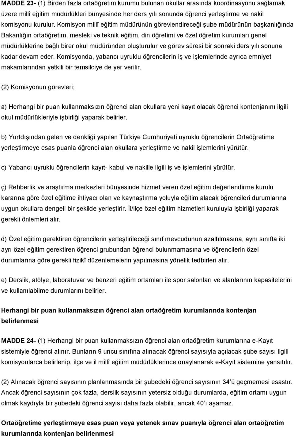 Komisyon millî eğitim müdürünün görevlendireceği şube müdürünün başkanlığında Bakanlığın ortaöğretim, mesleki ve teknik eğitim, din öğretimi ve özel öğretim kurumları genel müdürlüklerine bağlı birer