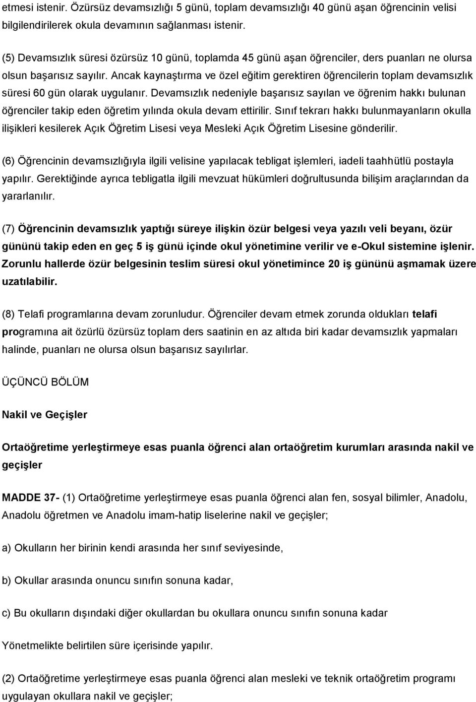 Ancak kaynaştırma ve özel eğitim gerektiren öğrencilerin toplam devamsızlık süresi 60 gün olarak uygulanır.