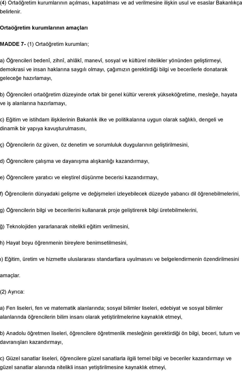 saygılı olmayı, çağımızın gerektirdiği bilgi ve becerilerle donatarak geleceğe hazırlamayı, b) Öğrencileri ortaöğretim düzeyinde ortak bir genel kültür vererek yükseköğretime, mesleğe, hayata ve iş