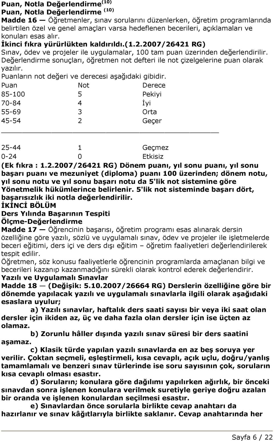 Değerlendirme sonuçları, öğretmen not defteri ile not çizelgelerine puan olarak yazılır. Puanların not değeri ve derecesi aşağıdaki gibidir.