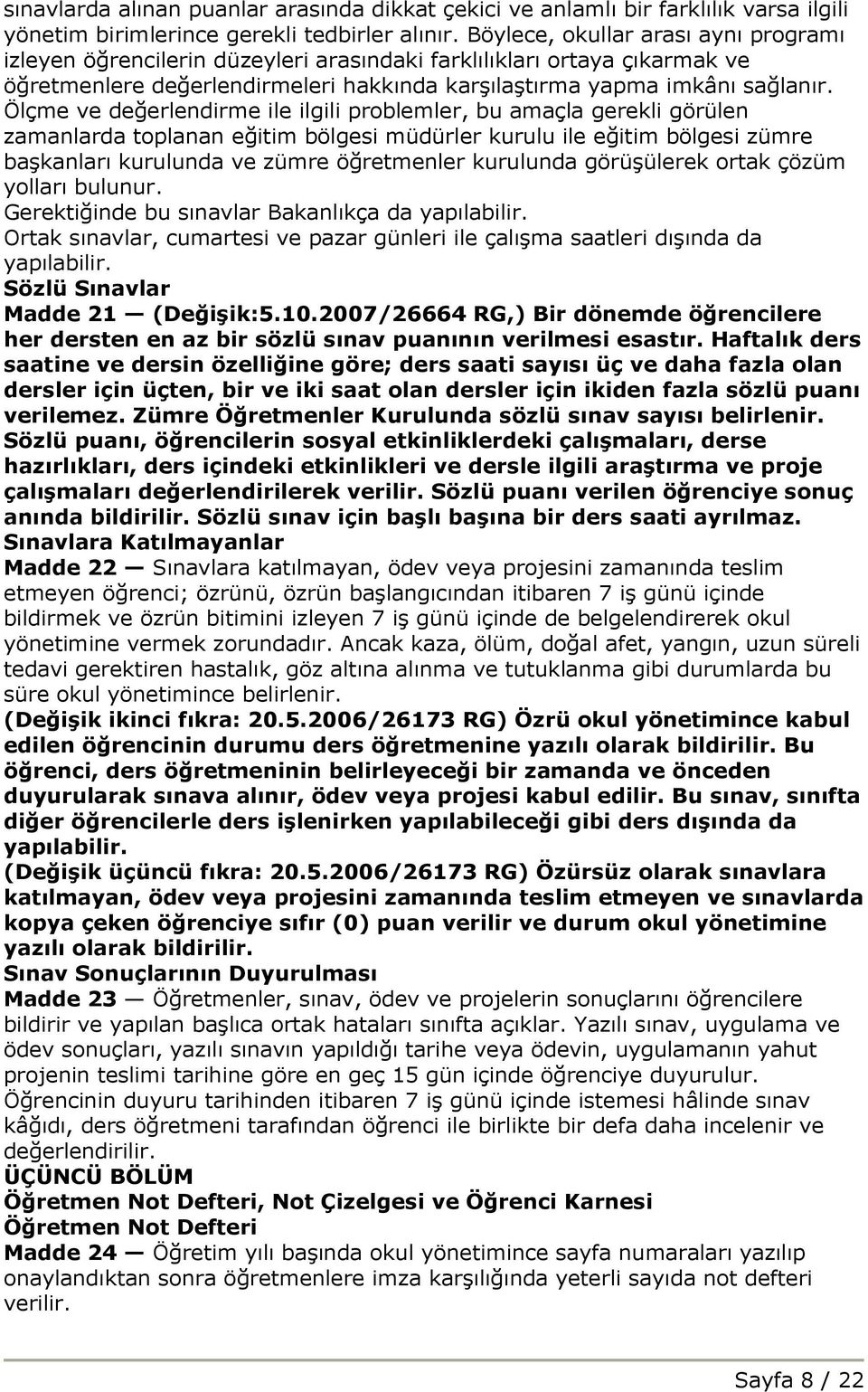 Ölçme ve değerlendirme ile ilgili problemler, bu amaçla gerekli görülen zamanlarda toplanan eğitim bölgesi müdürler kurulu ile eğitim bölgesi zümre başkanları kurulunda ve zümre öğretmenler kurulunda