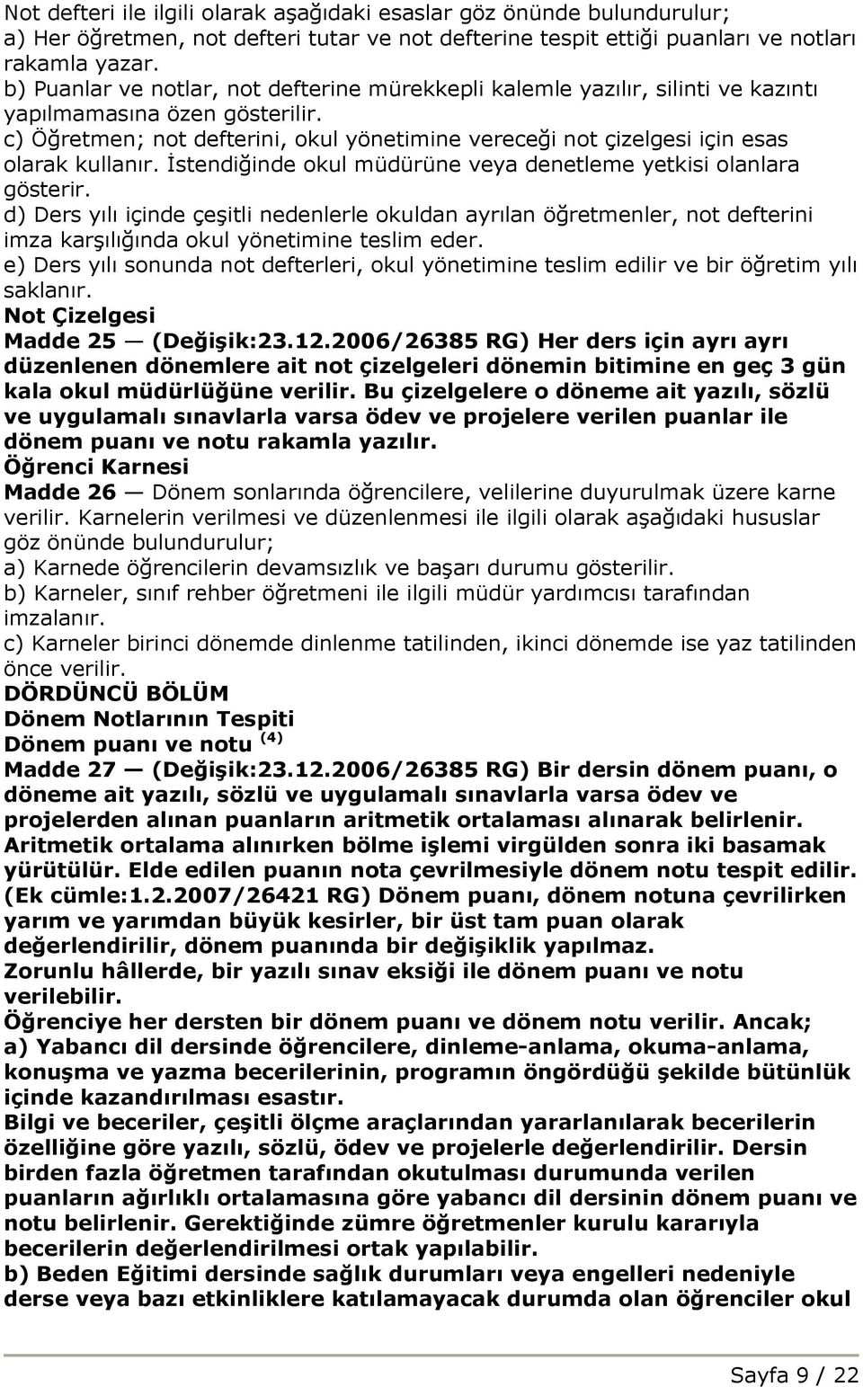 c) Öğretmen; not defterini, okul yönetimine vereceği not çizelgesi için esas olarak kullanır. Đstendiğinde okul müdürüne veya denetleme yetkisi olanlara gösterir.